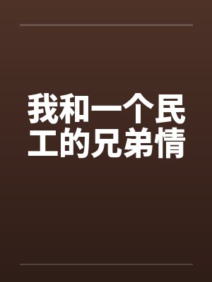 我和一个民工的兄弟情笔趣阁无弹窗