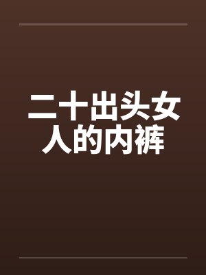 二十出头女人的内裤笔趣阁无弹窗