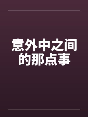 意外中之间的那点事by佚名笔趣阁无弹窗
