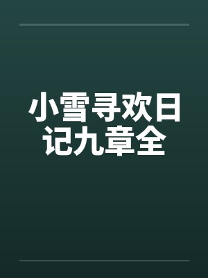 小雪寻欢日记九章全笔趣阁无弹窗