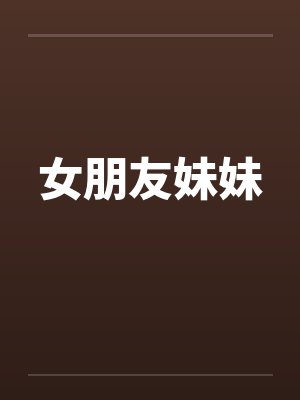 女朋友妹妹笔趣阁无弹窗