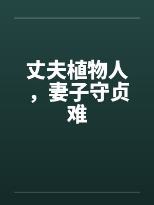 丈夫植物人，妻子守贞难笔趣阁无弹窗