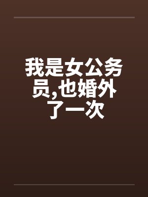 我是女公务员，也婚外了一次