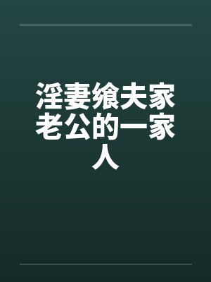 淫妻飨夫家老公的一家人笔趣阁无弹窗