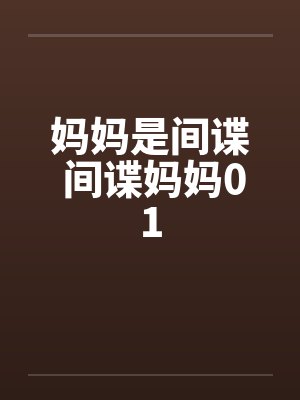 妈妈是间谍 间谍妈妈01笔趣阁无弹窗