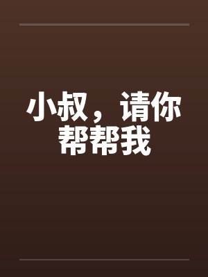 小叔，请你帮帮我笔趣阁无弹窗