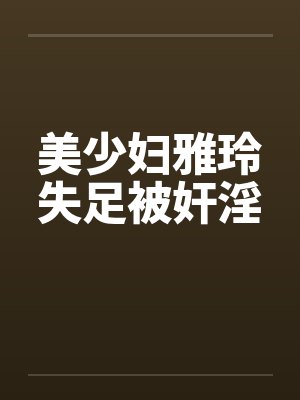 美少妇雅玲失足被奸淫by佚名