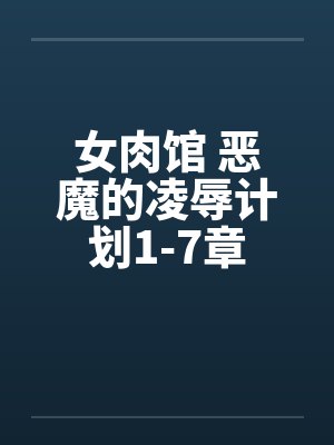 女肉馆 恶魔的凌辱计划1-7章