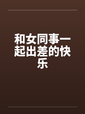 和女同事一起出差的快乐