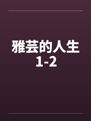 雅芸的人生1-2笔趣阁无弹窗
