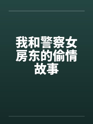 我和警察女房东的偷情故事