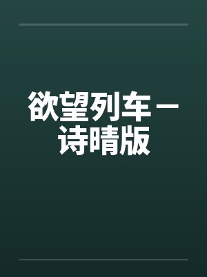 欲望列车-诗晴版笔趣阁无弹窗