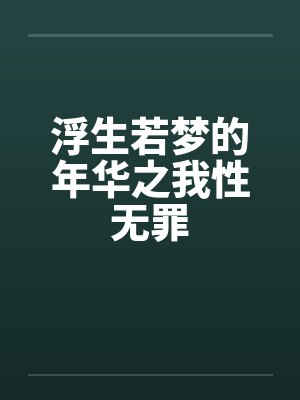 浮生若梦的年华之我性无罪笔趣阁无弹窗