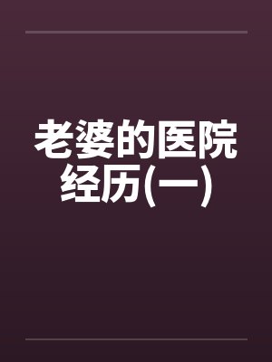 老婆的医院经历(一)by佚名