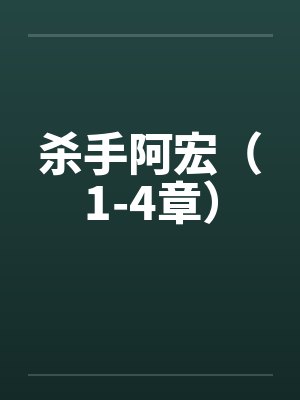 杀手阿宏（1-4章）by佚名笔趣阁无弹窗