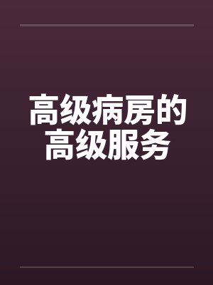 高级病房的高级服务by佚名