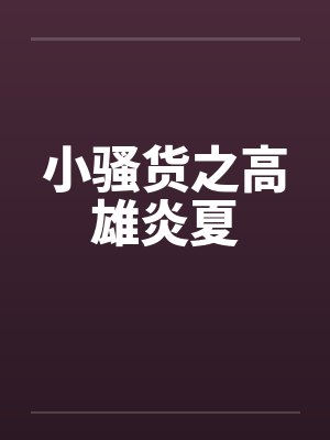 小骚货之高雄炎夏by佚名