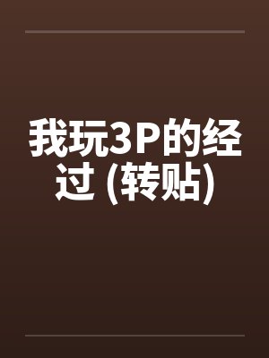 我玩3P的经过 (转贴)by佚名笔趣阁无弹窗