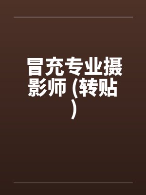 冒充专业摄影师 (转贴)by佚名笔趣阁无弹窗