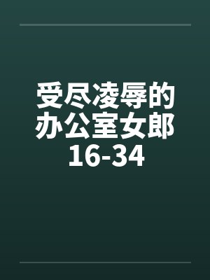 受尽凌辱的办公室女郎16-34by佚名