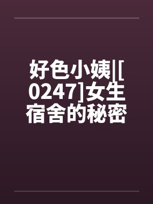 好色小姨|[0247]女生宿舍的秘密