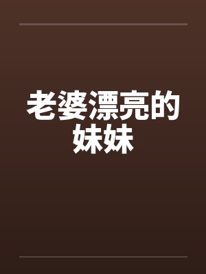 老婆漂亮的妹妹