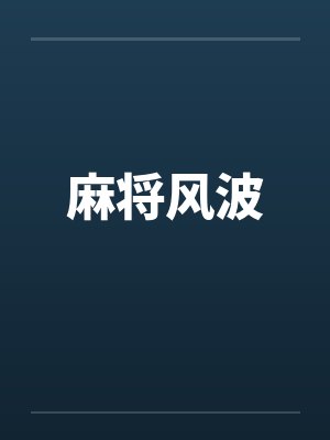 麻将风波by佚名笔趣阁无弹窗