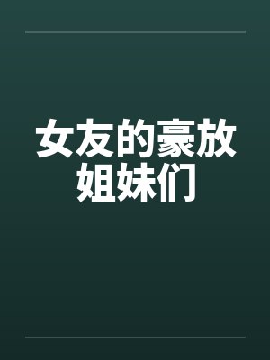 女友的豪放姐妹们