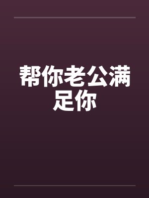 帮你老公满足你by佚名