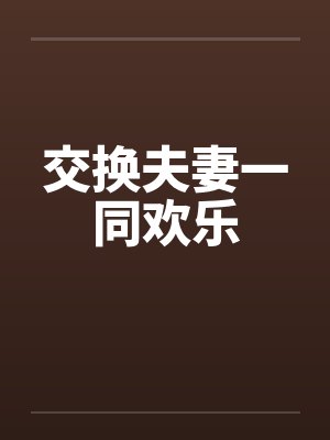 交换夫妻一同欢乐by佚名