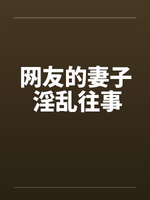 网友的妻子 淫乱往事