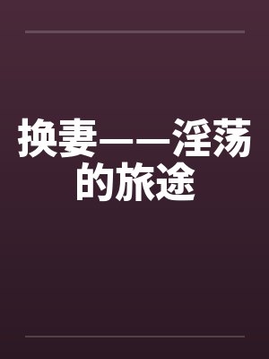 换妻——淫荡的旅途