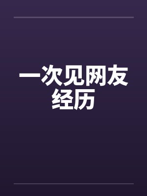 一次见网友经历笔趣阁无弹窗