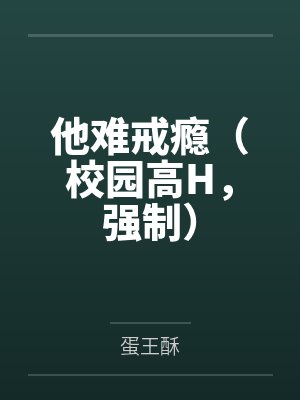 他难戒瘾(校园高H,强制)
