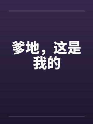 爹地,这是我的by佚名笔趣阁无弹窗