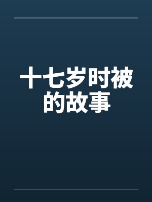 十七岁时被的故事by佚名