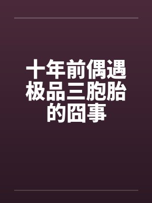 十年前偶遇极品三胞胎的囧事笔趣阁无弹窗