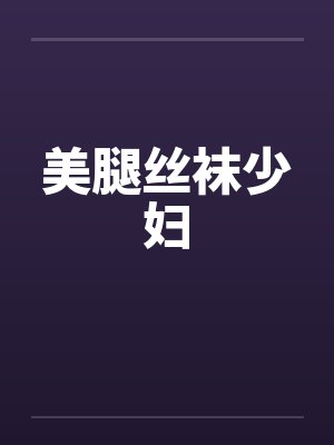 美腿丝袜少妇笔趣阁无弹窗
