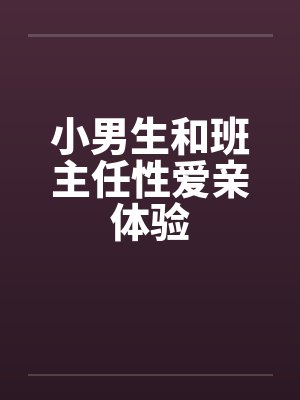 小男生和班主任性爱亲体验笔趣阁无弹窗