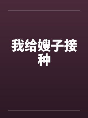 我给嫂子接种by佚名