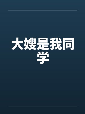 大嫂是我同学笔趣阁无弹窗