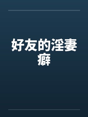 好友的淫妻癖