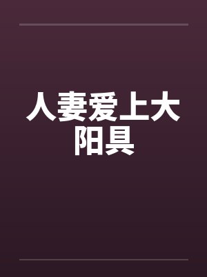 人妻爱上大阳具by佚名笔趣阁无弹窗