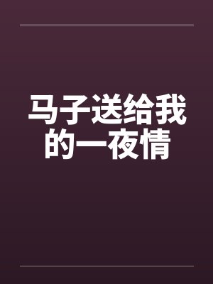 马子送给我的一夜情by佚名笔趣阁无弹窗