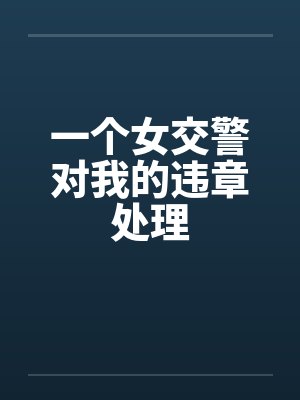 一个女交警对我的违章处理笔趣阁无弹窗