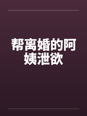 帮离婚的阿姨泄欲by佚名