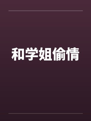 和学姐偷情笔趣阁无弹窗