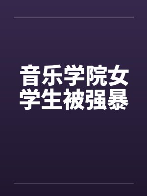 音乐学院女学生被强暴by佚名笔趣阁无弹窗