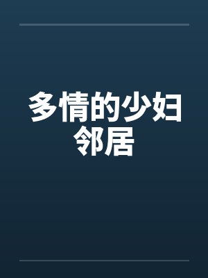 多情的少妇邻居笔趣阁无弹窗