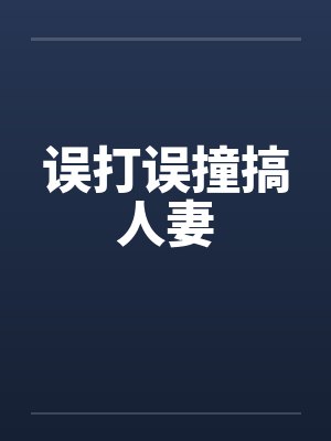误打误撞搞人妻by佚名笔趣阁无弹窗